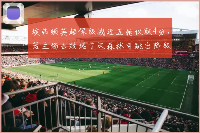 埃弗顿英超保级战近五轮仅取4分，若主场击败诺丁汉森林可跳出降级区